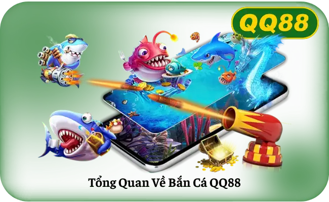 Tong Quan Ve Ban Ca QQ88 Tổng Quan Về Bắn Cá QQ88